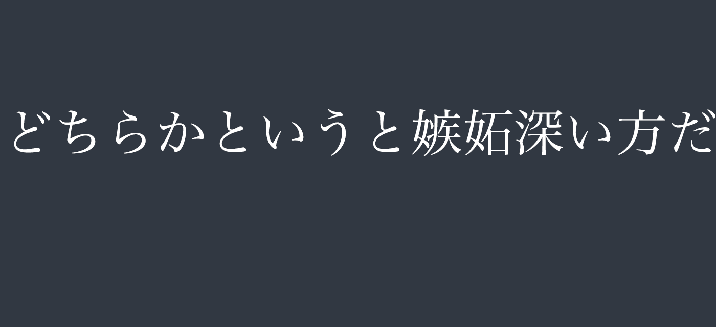 どちらかというと嫉妬深い方だ